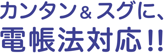 カンタン＆スグに、電帳法対応!!