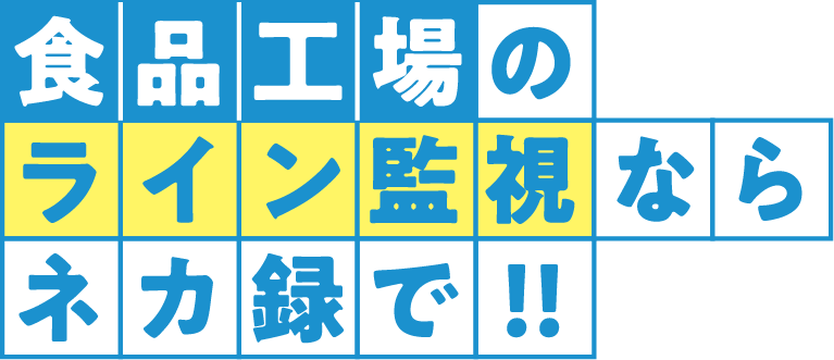 食品工場のライン監視ならネカ録で！！